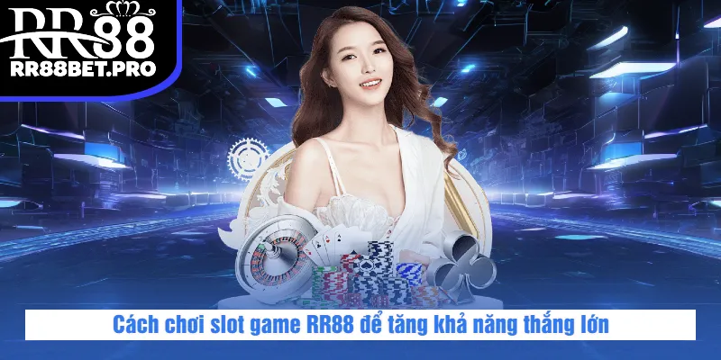 Cách chơi slot game RR88 để tăng khả năng thắng lớn