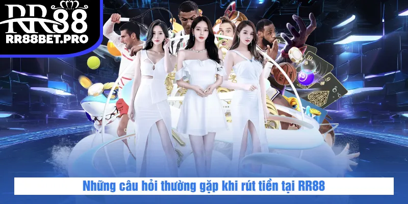 Những câu hỏi thường gặp khi rút tiền tại RR88