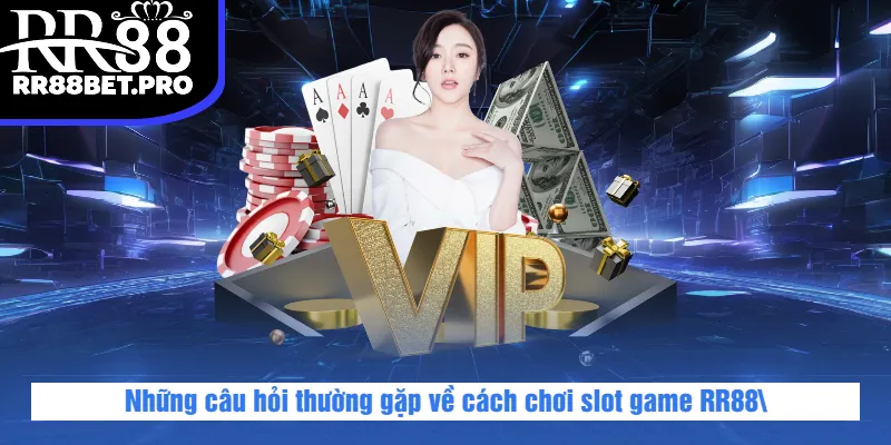 Những câu hỏi thường gặp về cách chơi slot game RR88