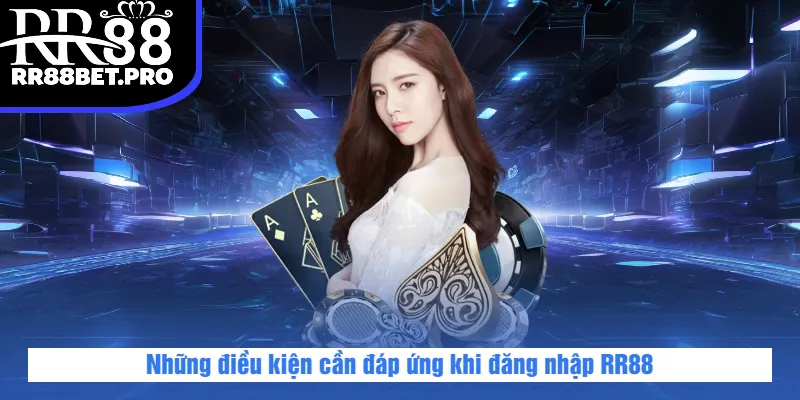 Những điều kiện cần đáp ứng khi đăng nhập RR88