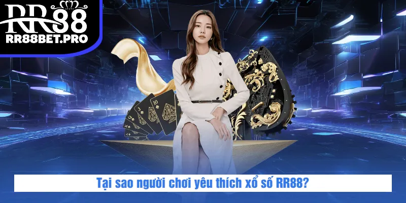 Tại sao người chơi yêu thích xổ số RR88?